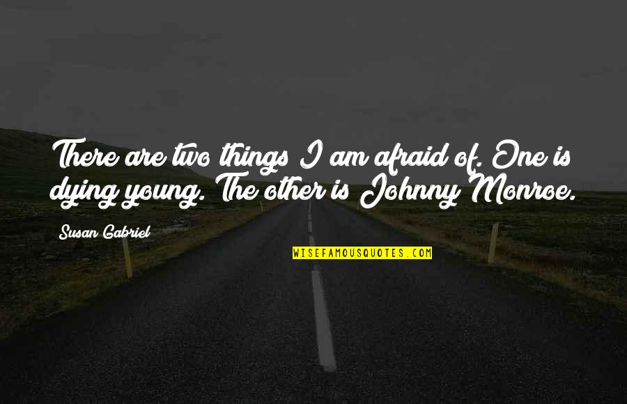 Anyaman Tikar Quotes By Susan Gabriel: There are two things I am afraid of. Anyaman Tikar Quotes By Susan Gabriel: There are two things I am afraid of.