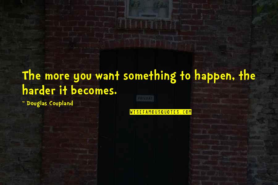 Anyang Quotes By Douglas Coupland: The more you want something to happen, the Anyang Quotes By Douglas Coupland: The more you want something to happen, the
