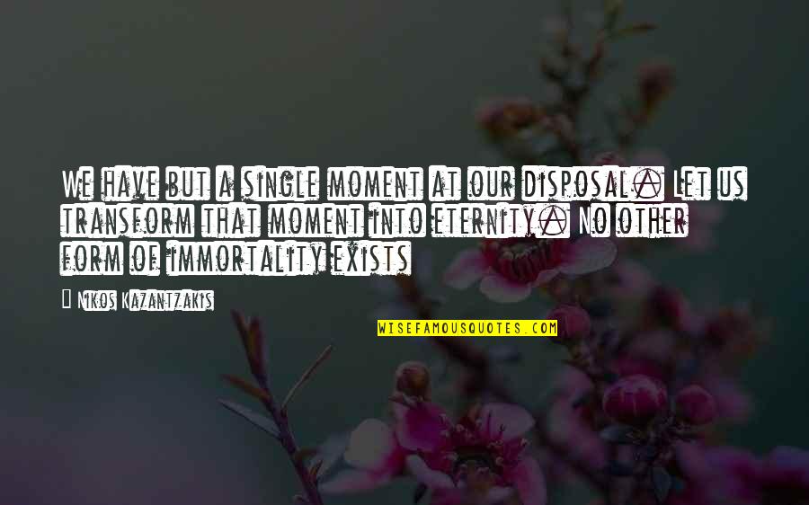 Anyang Quotes By Nikos Kazantzakis: We have but a single moment at our Anyang Quotes By Nikos Kazantzakis: We have but a single moment at our
