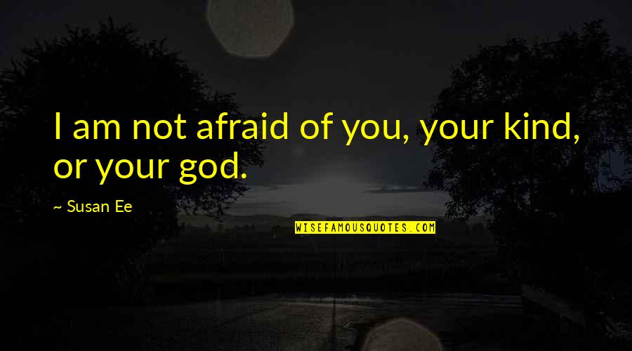 Anyanwu Quotes By Susan Ee: I am not afraid of you, your kind,