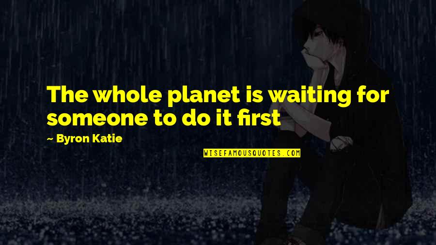 Anyanyelv Quotes By Byron Katie: The whole planet is waiting for someone to