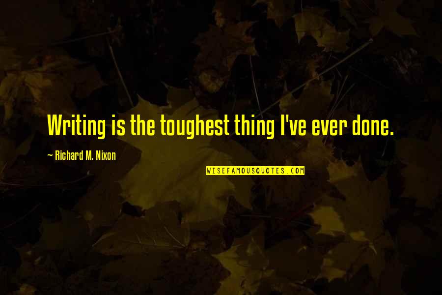Anyanyelv Quotes By Richard M. Nixon: Writing is the toughest thing I've ever done.