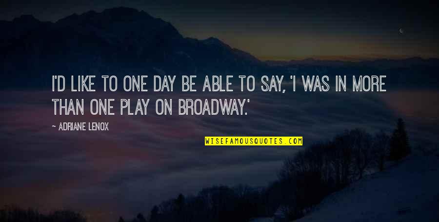 Anyas Gi Quotes By Adriane Lenox: I'd like to one day be able to