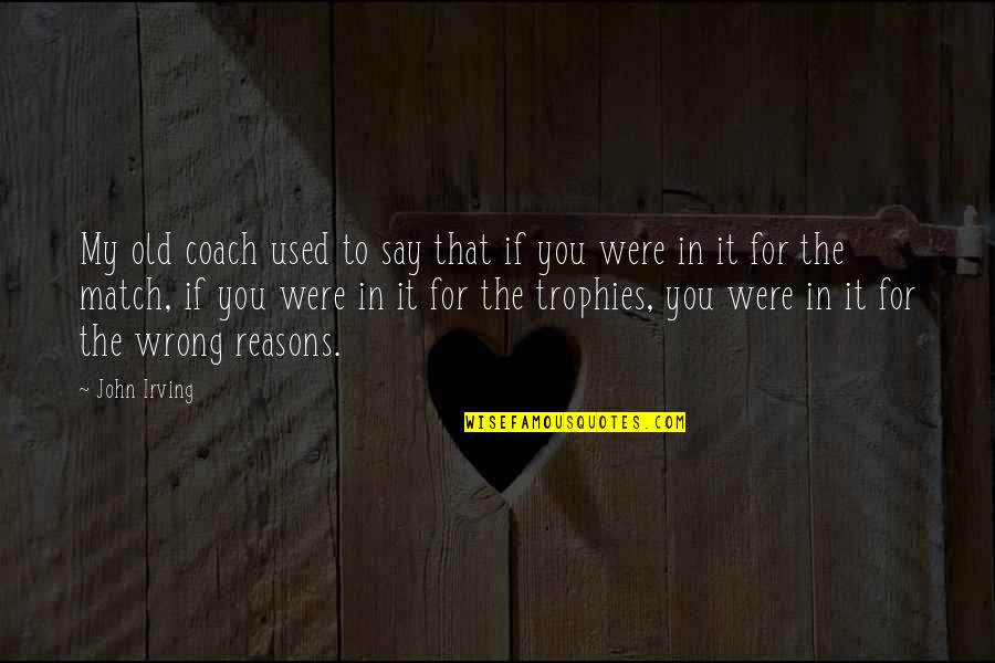 Anyas Gi Quotes By John Irving: My old coach used to say that if