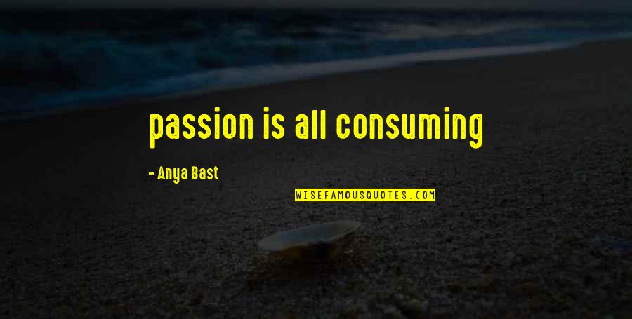 Anya's Quotes By Anya Bast: passion is all consuming
