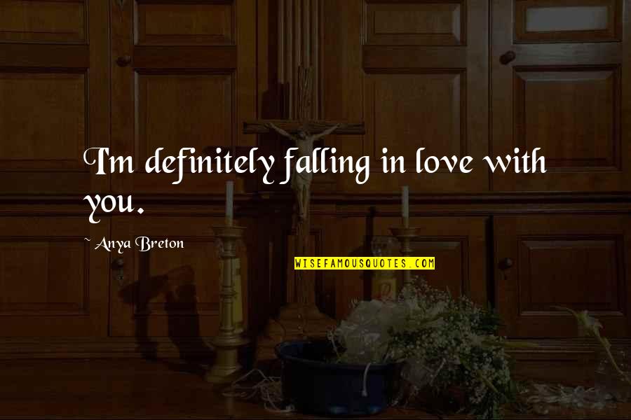 Anya's Quotes By Anya Breton: I'm definitely falling in love with you. Anya's Quotes By Anya Breton: I'm definitely falling in love with you.