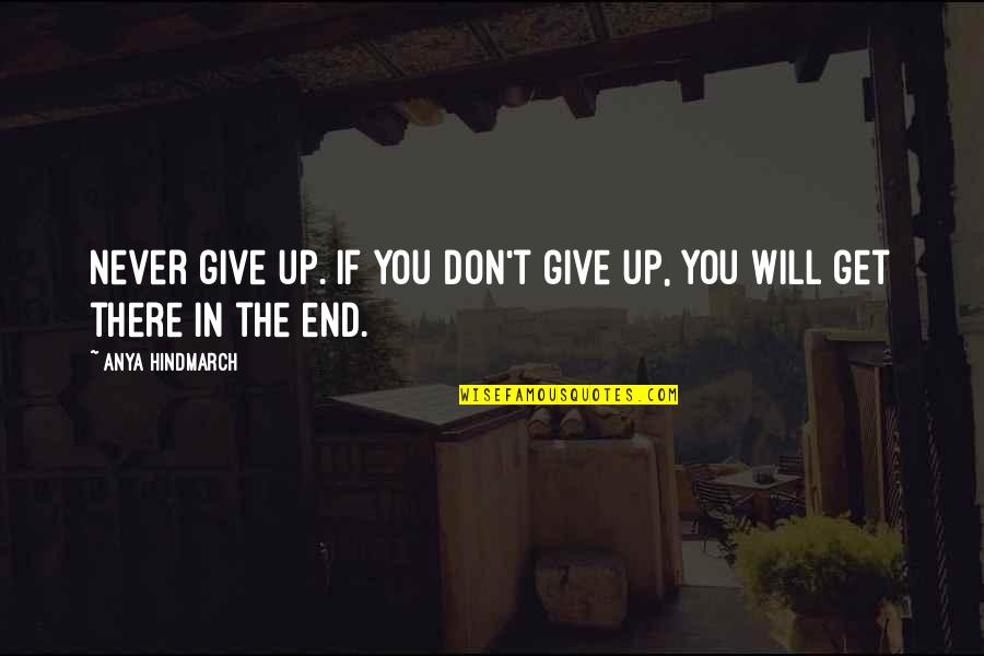 Anya's Quotes By Anya Hindmarch: Never give up. If you don't give up,