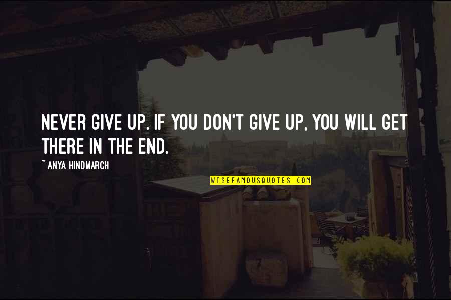 Anya's Quotes By Anya Hindmarch: Never give up. If you don't give up, Anya's Quotes By Anya Hindmarch: Never give up. If you don't give up,