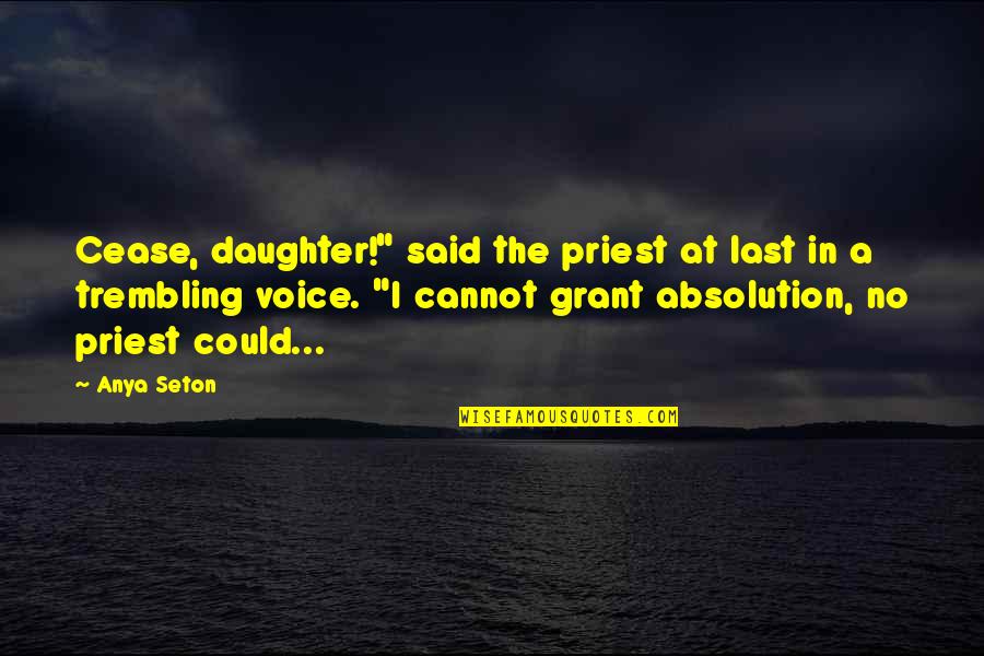 Anya's Quotes By Anya Seton: Cease, daughter!" said the priest at last in
