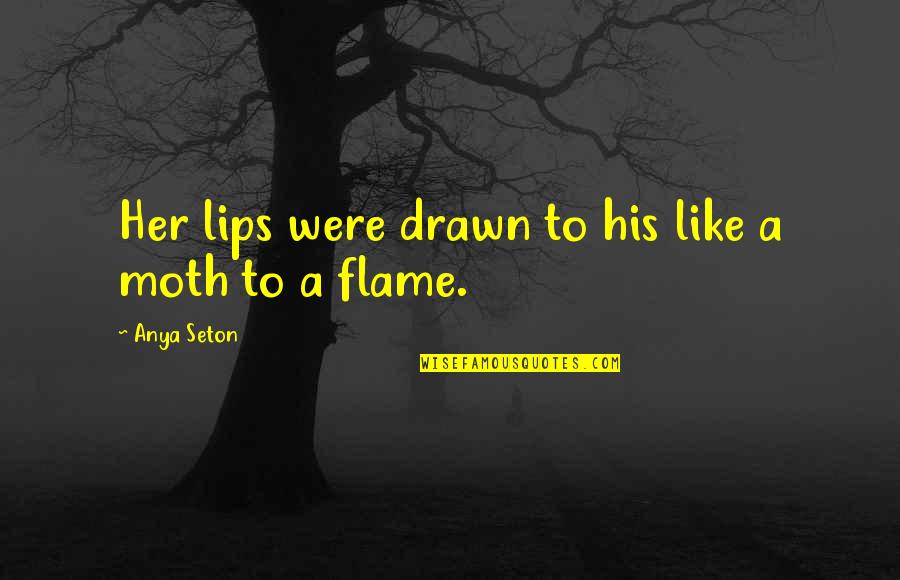 Anya's Quotes By Anya Seton: Her lips were drawn to his like a Anya's Quotes By Anya Seton: Her lips were drawn to his like a