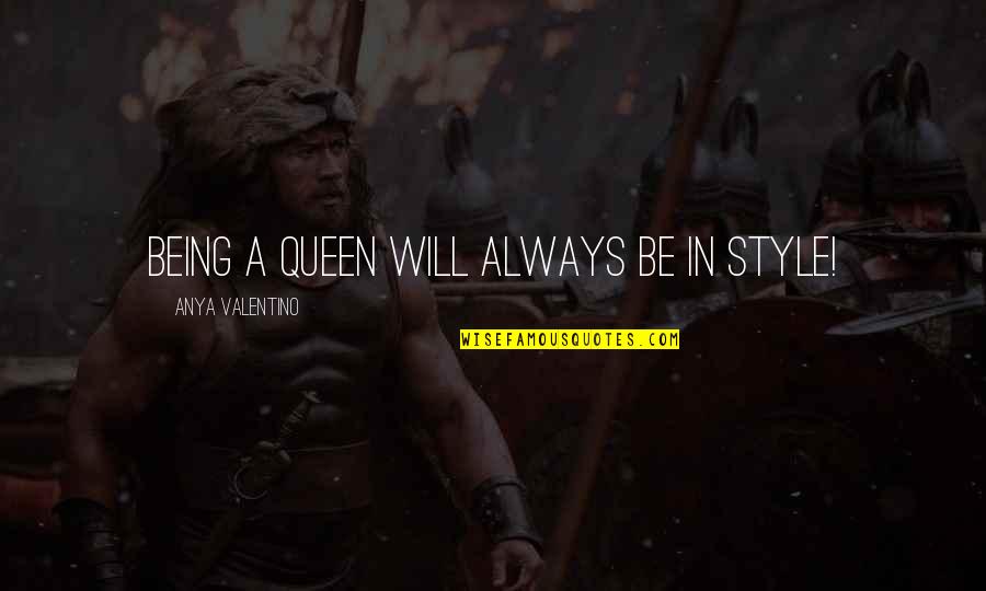Anya's Quotes By Anya Valentino: Being a Queen will Always be in Style!