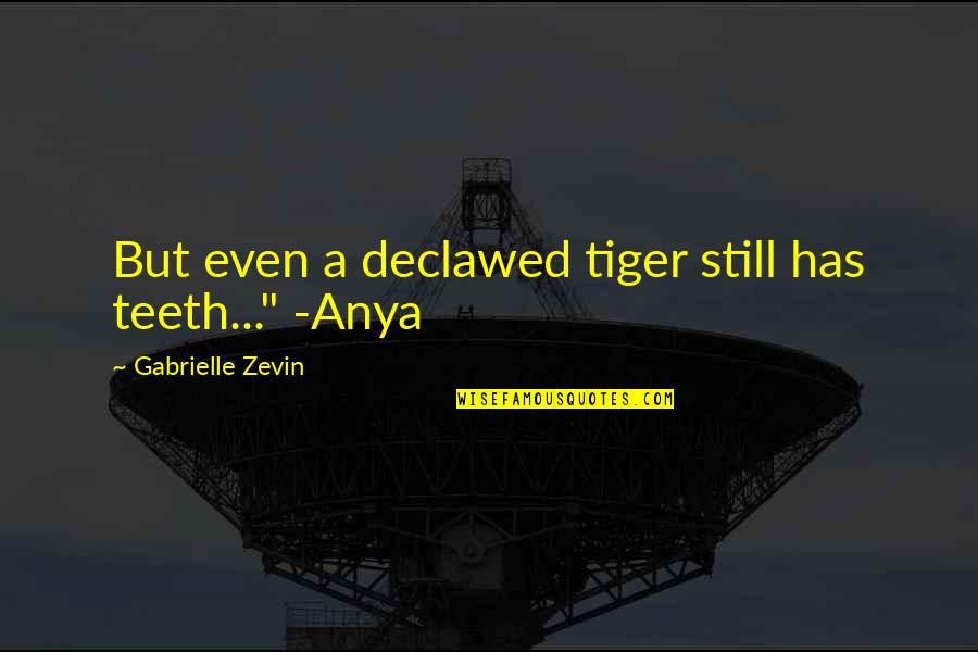 Anya's Quotes By Gabrielle Zevin: But even a declawed tiger still has teeth..."