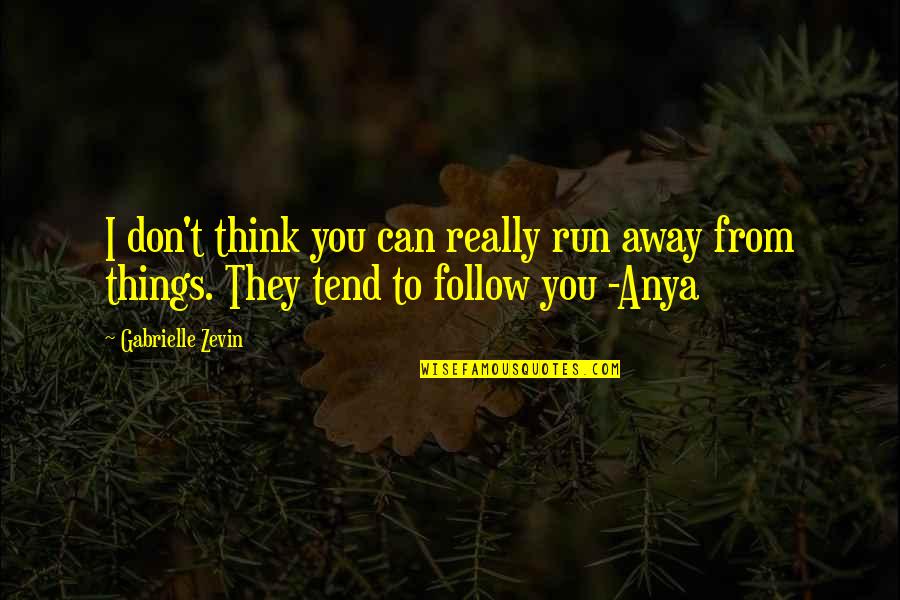 Anya's Quotes By Gabrielle Zevin: I don't think you can really run away