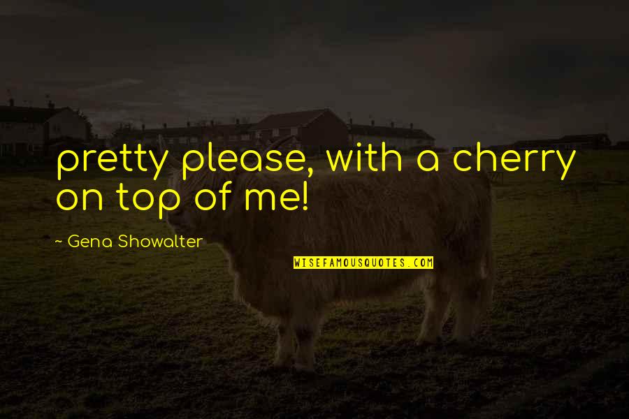Anya's Quotes By Gena Showalter: pretty please, with a cherry on top of Anya's Quotes By Gena Showalter: pretty please, with a cherry on top of