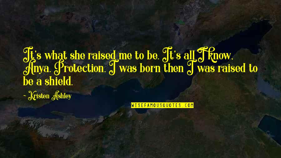 Anya's Quotes By Kristen Ashley: It's what she raised me to be. It's Anya's Quotes By Kristen Ashley: It's what she raised me to be. It's