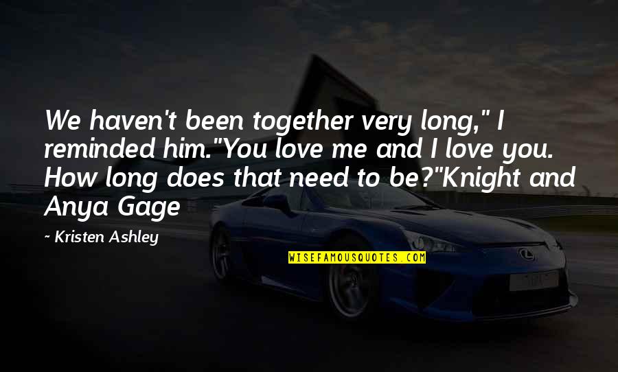 Anya's Quotes By Kristen Ashley: We haven't been together very long," I reminded Anya's Quotes By Kristen Ashley: We haven't been together very long," I reminded