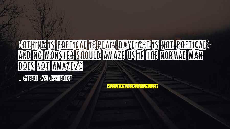 Anyayahan Quotes By Gilbert K. Chesterton: Nothing is poetical if plain daylight is not