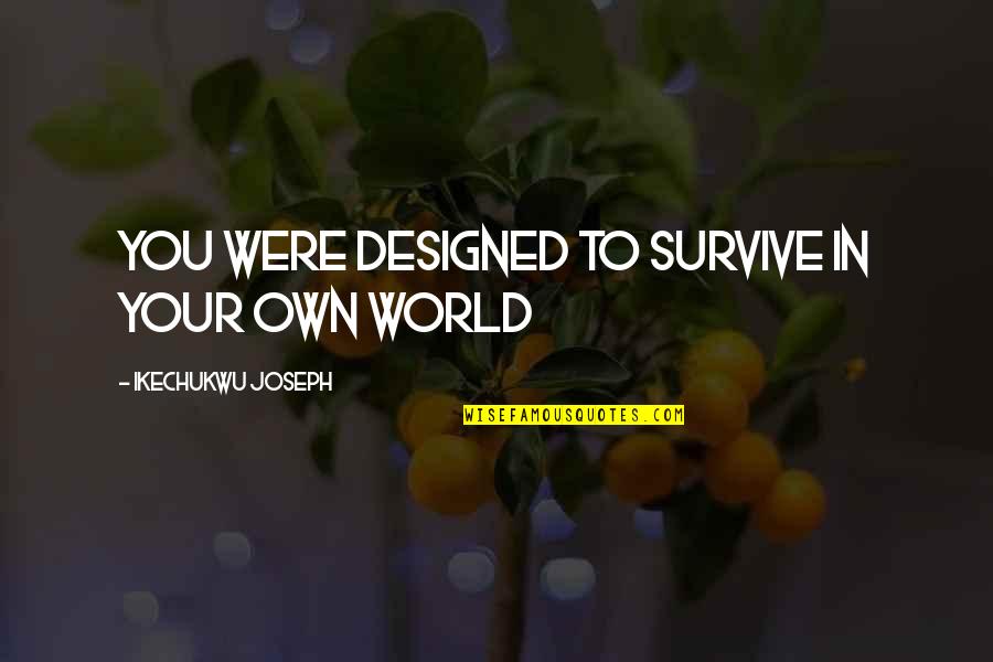 Anyayahan Quotes By Ikechukwu Joseph: You were designed to survive in your own