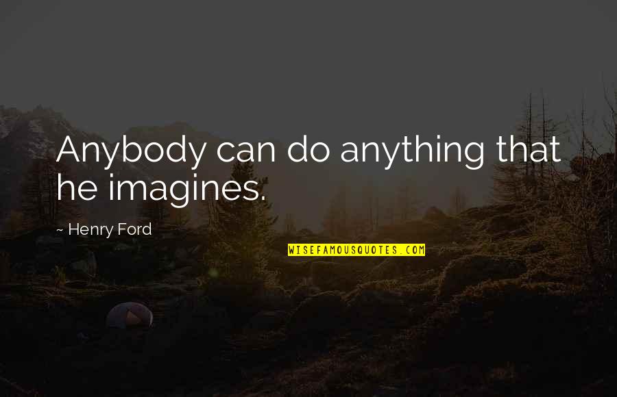 Anybody Can Do Anything Quotes By Henry Ford: Anybody can do anything that he imagines.