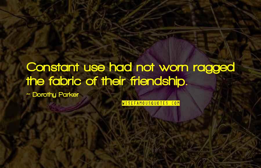 Anybody Quote Quotes By Dorothy Parker: Constant use had not worn ragged the fabric