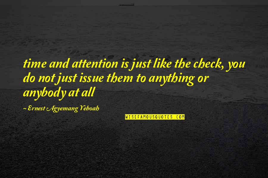 Anybody Quote Quotes By Ernest Agyemang Yeboah: time and attention is just like the check,