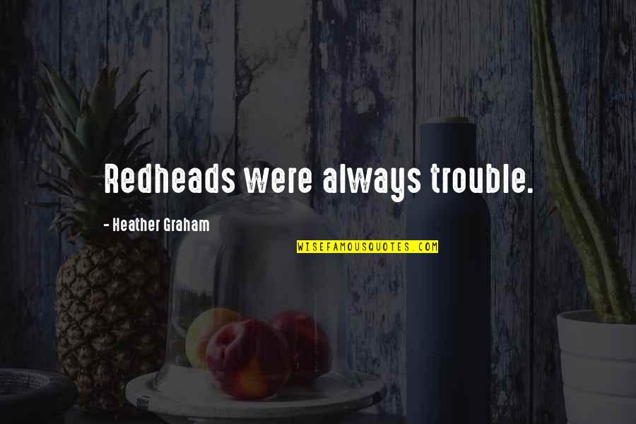 Anybody Quote Quotes By Heather Graham: Redheads were always trouble.