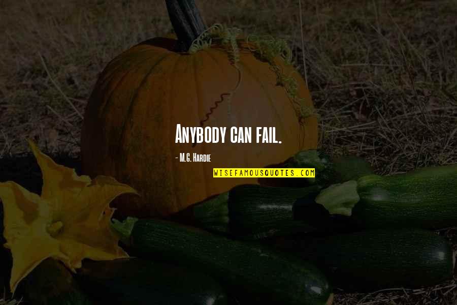 Anybody Quote Quotes By M.G. Hardie: Anybody can fail.