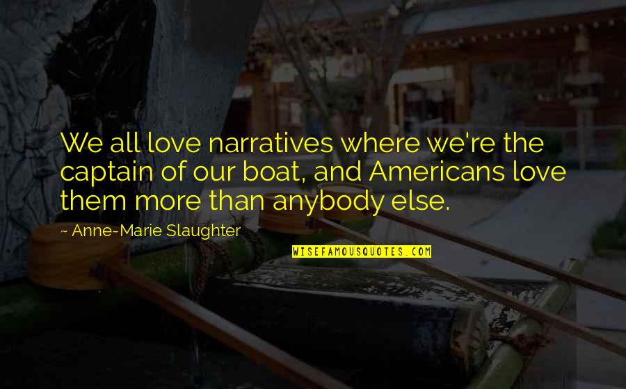 Anybody Quotes By Anne-Marie Slaughter: We all love narratives where we're the captain