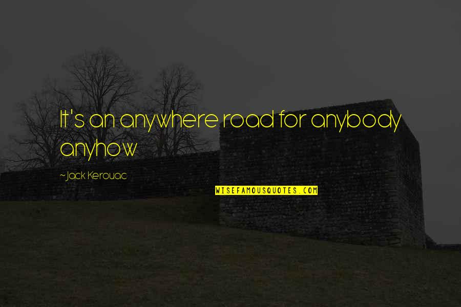 Anybody Quotes By Jack Kerouac: It's an anywhere road for anybody anyhow