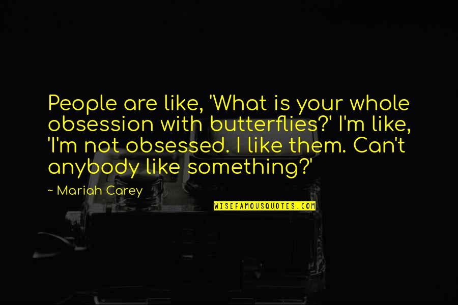 Anybody Quotes By Mariah Carey: People are like, 'What is your whole obsession