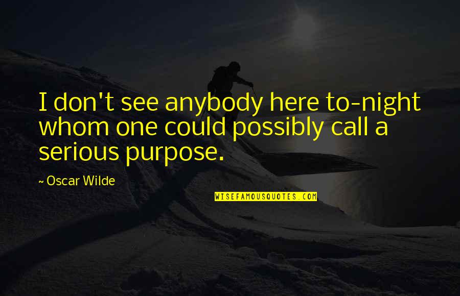 Anybody Quotes By Oscar Wilde: I don't see anybody here to-night whom one