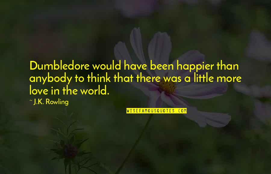 Anybody There Quotes By J.K. Rowling: Dumbledore would have been happier than anybody to
