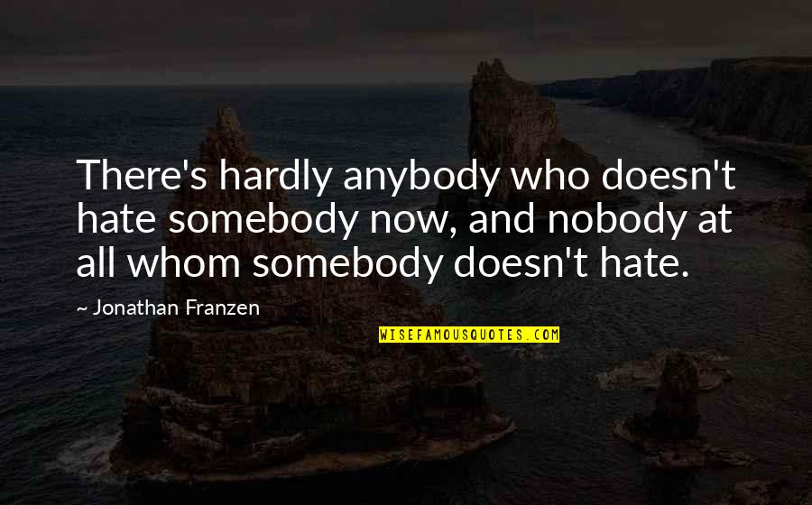Anybody There Quotes By Jonathan Franzen: There's hardly anybody who doesn't hate somebody now,
