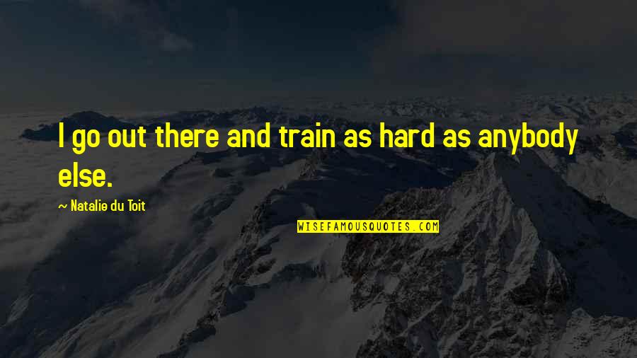 Anybody There Quotes By Natalie Du Toit: I go out there and train as hard