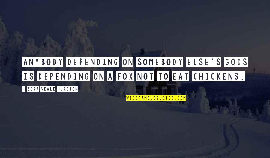 Anybody's Quotes By Zora Neale Hurston: Anybody depending on somebody else's gods is depending