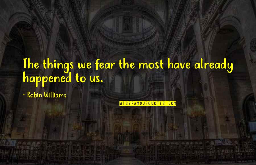 Anyday Derek Quotes By Robin Williams: The things we fear the most have already Anyday Derek Quotes By Robin Williams: The things we fear the most have already