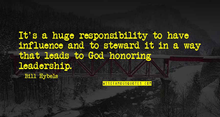 Anyen Quotes By Bill Hybels: It's a huge responsibility to have influence and Anyen Quotes By Bill Hybels: It's a huge responsibility to have influence and