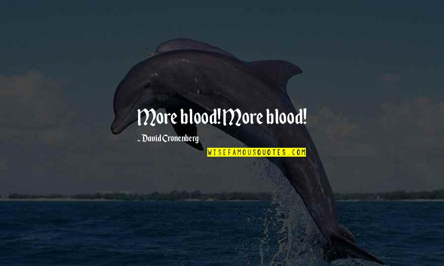 Anyen Quotes By David Cronenberg: More blood! More blood! Anyen Quotes By David Cronenberg: More blood! More blood!
