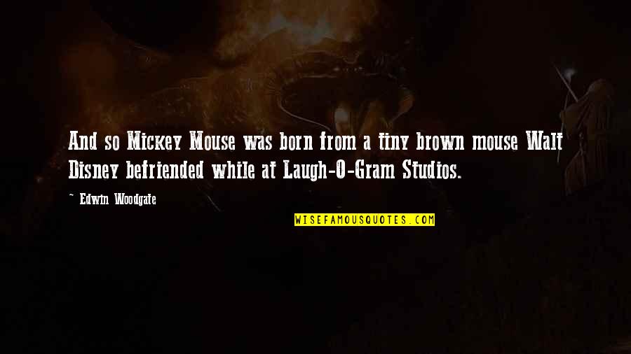 Anyen Quotes By Edwin Woodgate: And so Mickey Mouse was born from a Anyen Quotes By Edwin Woodgate: And so Mickey Mouse was born from a