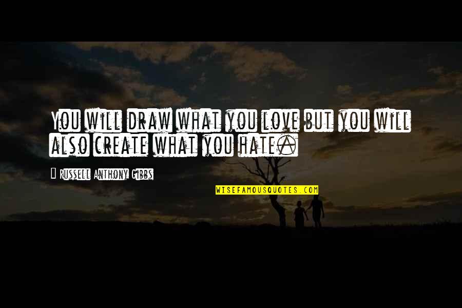 Anyen Quotes By Russell Anthony Gibbs: You will draw what you love but you Anyen Quotes By Russell Anthony Gibbs: You will draw what you love but you
