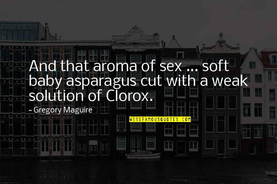 Anyhoo Phone Quotes By Gregory Maguire: And that aroma of sex ... soft baby