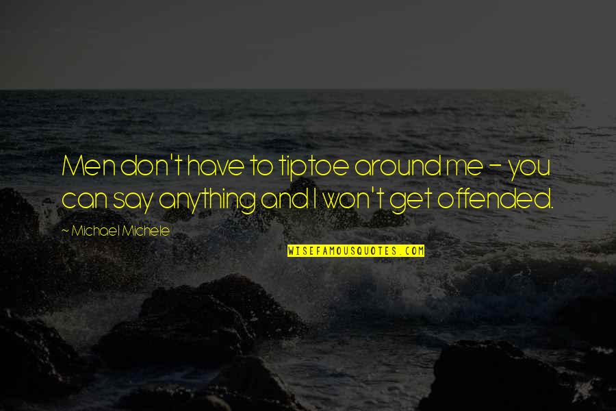 Anyiam Attorneys Quotes By Michael Michele: Men don't have to tiptoe around me - Anyiam Attorneys Quotes By Michael Michele: Men don't have to tiptoe around me -