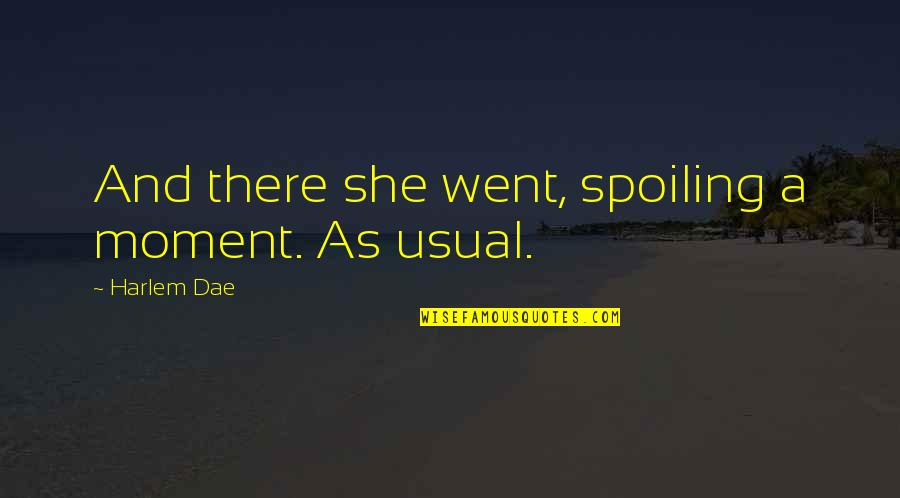Anyiams Quotes By Harlem Dae: And there she went, spoiling a moment. As Anyiams Quotes By Harlem Dae: And there she went, spoiling a moment. As