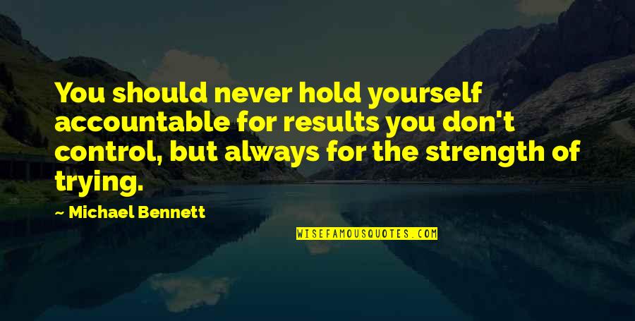 Anyman's Quotes By Michael Bennett: You should never hold yourself accountable for results Anyman's Quotes By Michael Bennett: You should never hold yourself accountable for results
