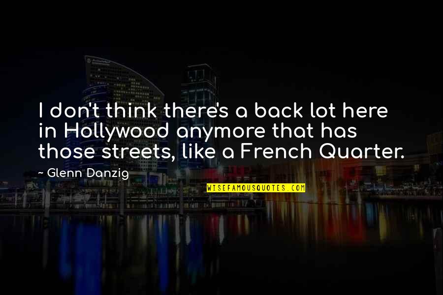 Anymore In French Quotes By Glenn Danzig: I don't think there's a back lot here