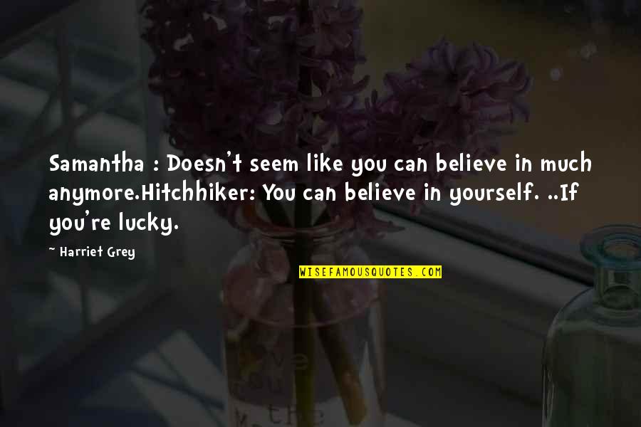 Anymore Quotes By Harriet Grey: Samantha : Doesn't seem like you can believe