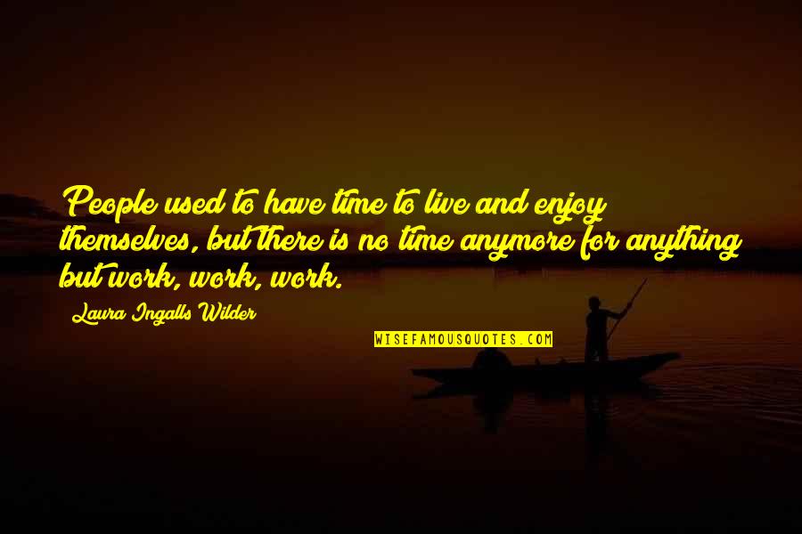 Anymore Quotes By Laura Ingalls Wilder: People used to have time to live and