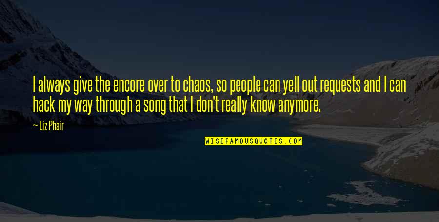 Anymore Quotes By Liz Phair: I always give the encore over to chaos, Anymore Quotes By Liz Phair: I always give the encore over to chaos,