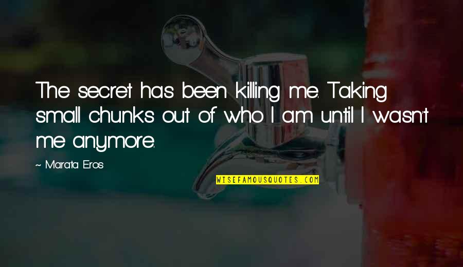 Anymore Quotes By Marata Eros: The secret has been killing me. Taking small Anymore Quotes By Marata Eros: The secret has been killing me. Taking small