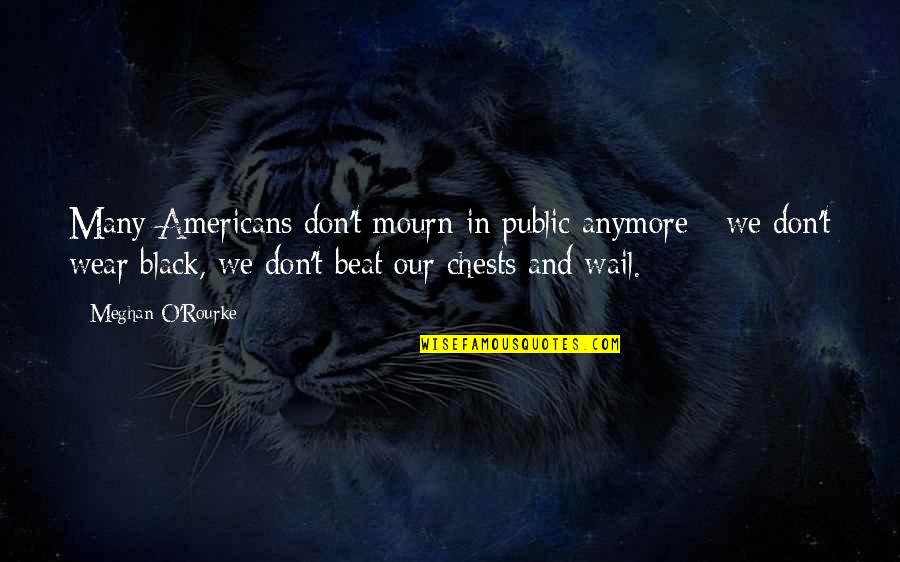 Anymore Quotes By Meghan O'Rourke: Many Americans don't mourn in public anymore -